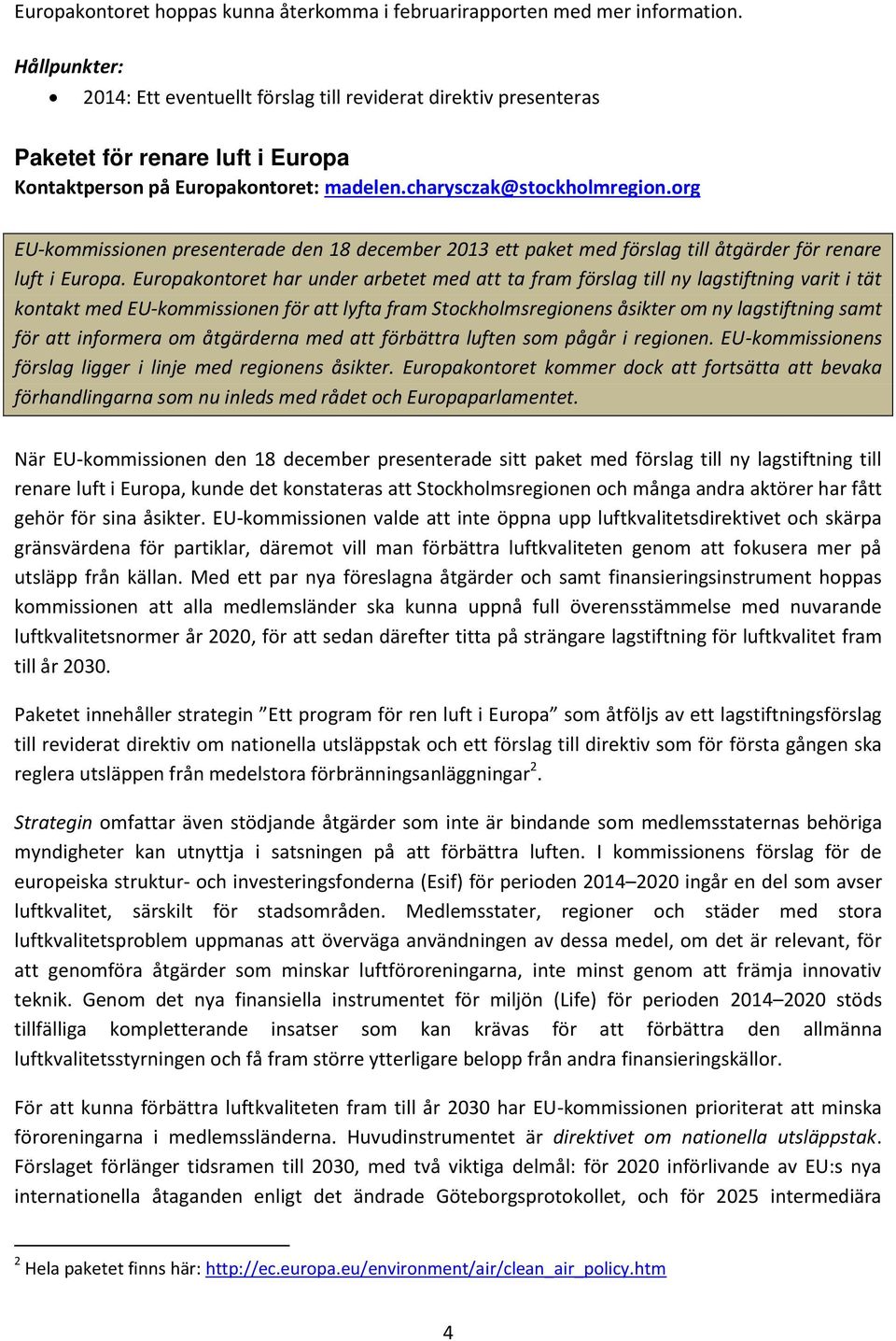 org EU-kommissionen presenterade den 18 december 2013 ett paket med förslag till åtgärder för renare luft i Europa.