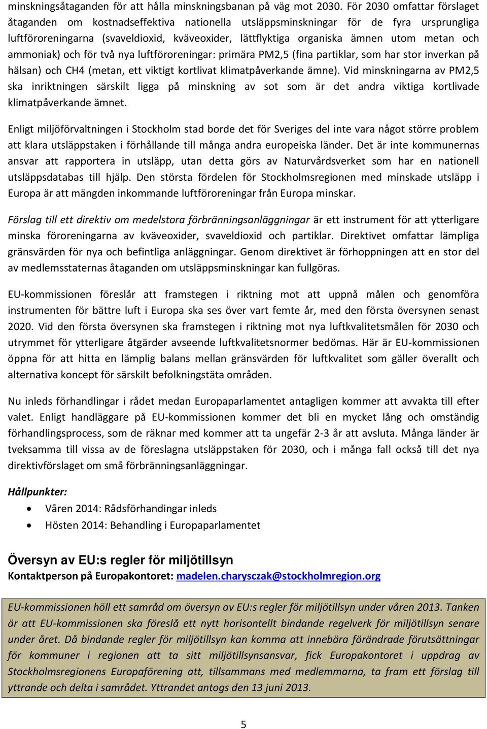 metan och ammoniak) och för två nya luftföroreningar: primära PM2,5 (fina partiklar, som har stor inverkan på hälsan) och CH4 (metan, ett viktigt kortlivat klimatpåverkande ämne).