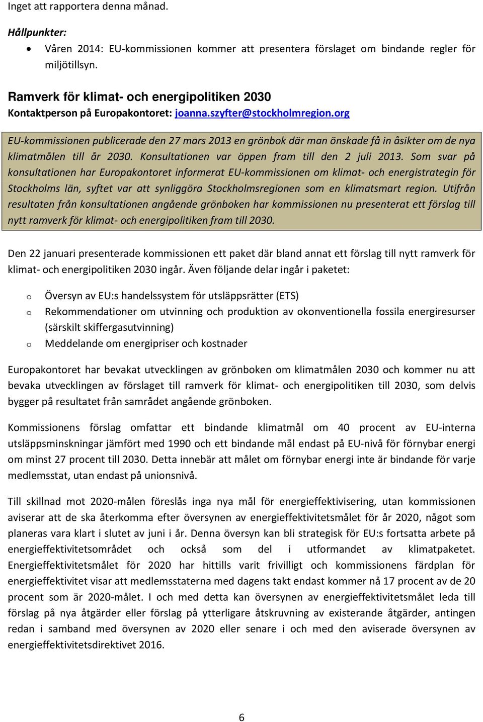 org EU-kommissionen publicerade den 27 mars 2013 en grönbok där man önskade få in åsikter om de nya klimatmålen till år 2030. Konsultationen var öppen fram till den 2 juli 2013.