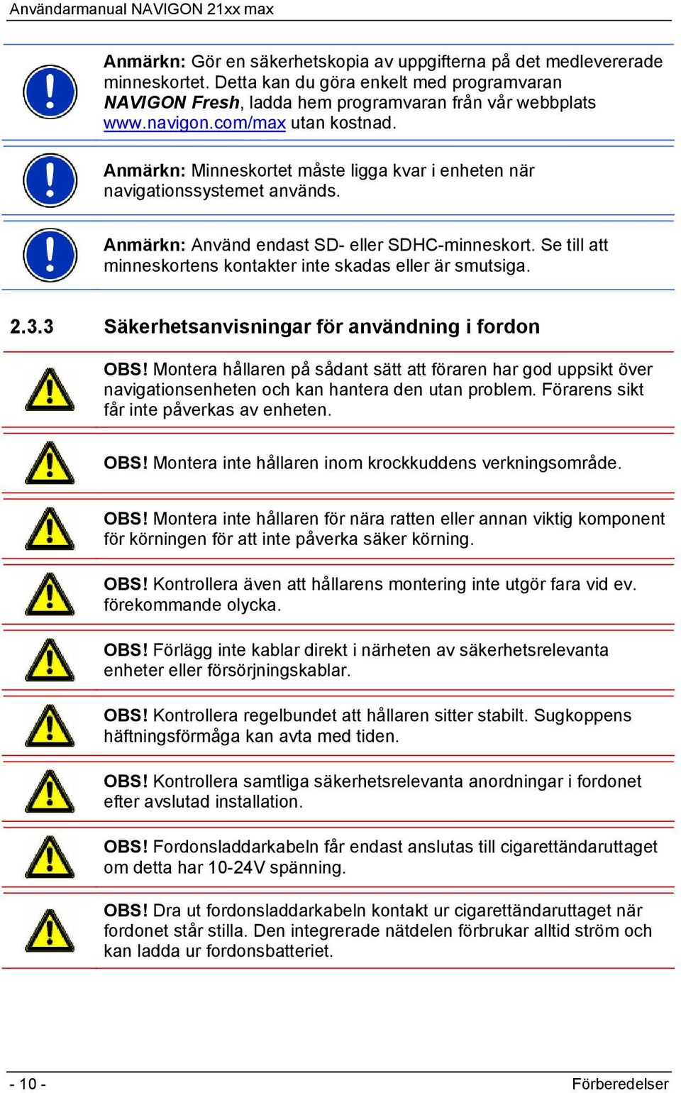 Se till att minneskortens kontakter inte skadas eller är smutsiga. 2.3.3 Säkerhetsanvisningar för användning i fordon OBS!