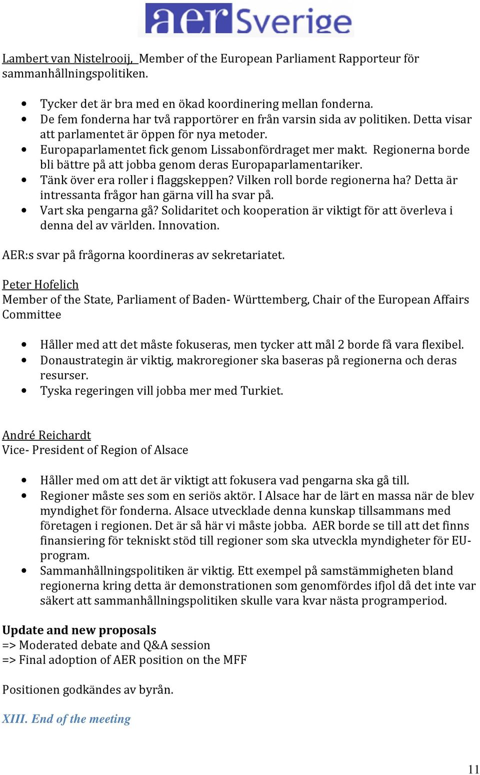 Regionerna borde bli bättre på att jobba genom deras Europaparlamentariker. Tänk över era roller i flaggskeppen? Vilken roll borde regionerna ha? Detta är intressanta frågor han gärna vill ha svar på.