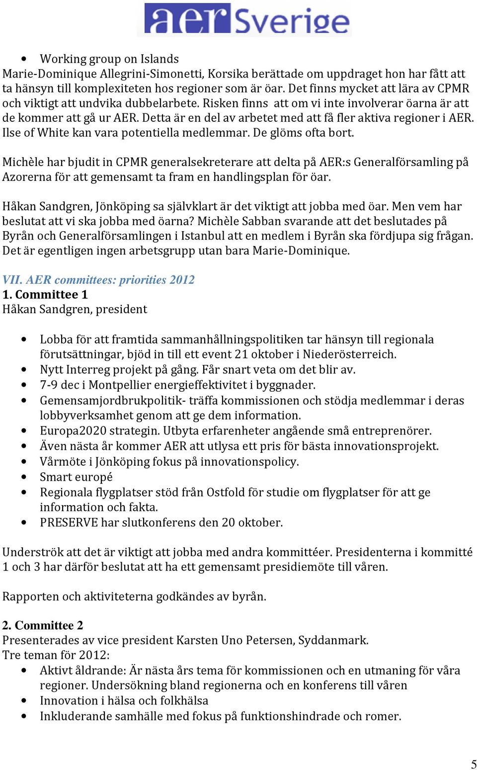 Detta är en del av arbetet med att få fler aktiva regioner i AER. Ilse of White kan vara potentiella medlemmar. De glöms ofta bort.