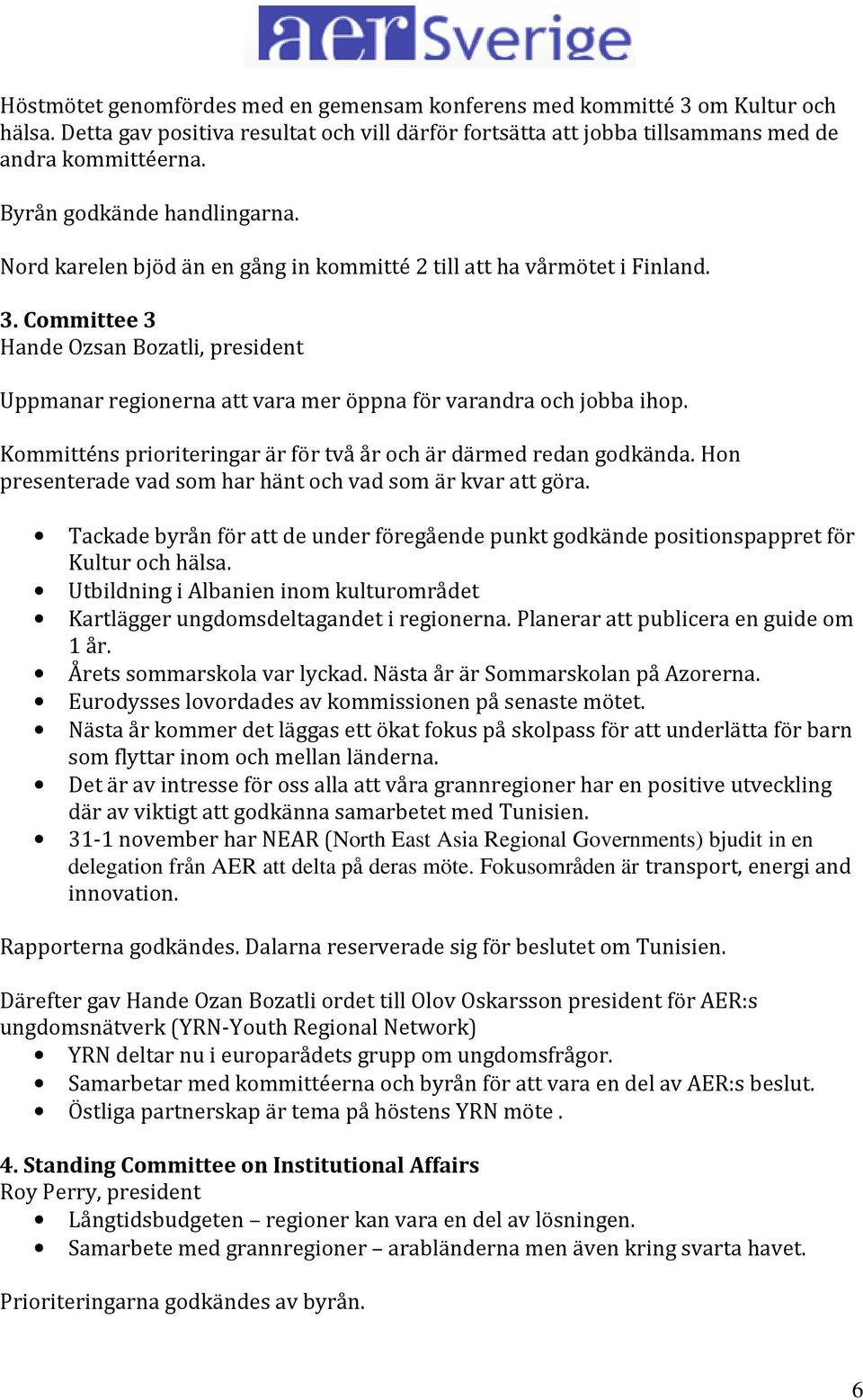 Committee 3 Hande Ozsan Bozatli, president Uppmanar regionerna att vara mer öppna för varandra och jobba ihop. Kommitténs prioriteringar är för två år och är därmed redan godkända.