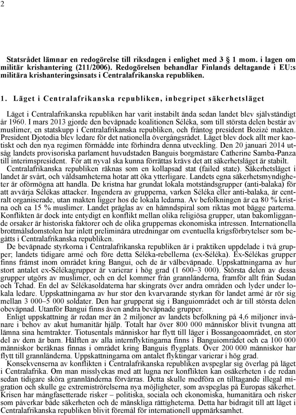 Läget i Centralafrikanska republiken, inbegripet säkerhetsläget Läget i Centralafrikanska republiken har varit instabilt ända sedan landet blev självständigt år 1960.