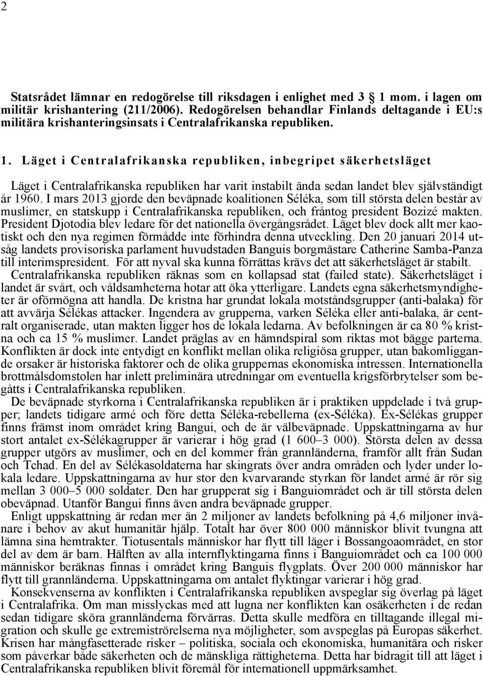 Läget i Centralafrikanska republiken, inbegripet säkerhetsläget Läget i Centralafrikanska republiken har varit instabilt ända sedan landet blev självständigt år 1960.