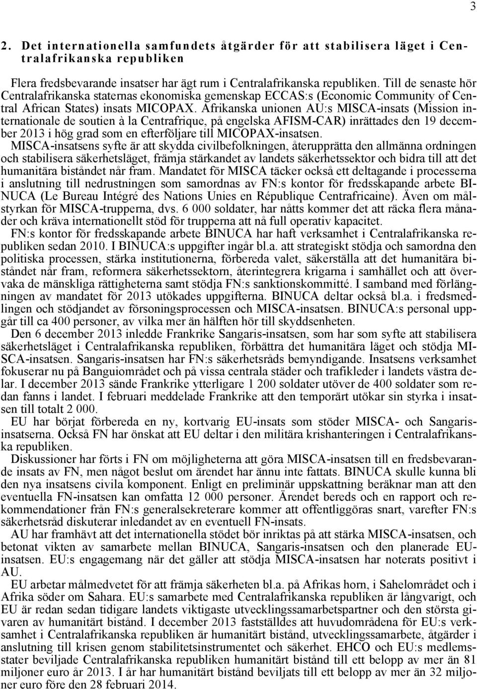 Afrikanska unionen AU:s MISCA-insats (Mission internationale de soutien à la Centrafrique, på engelska AFISM-CAR) inrättades den 19 december 2013 i hög grad som en efterföljare till MICOPAX-insatsen.