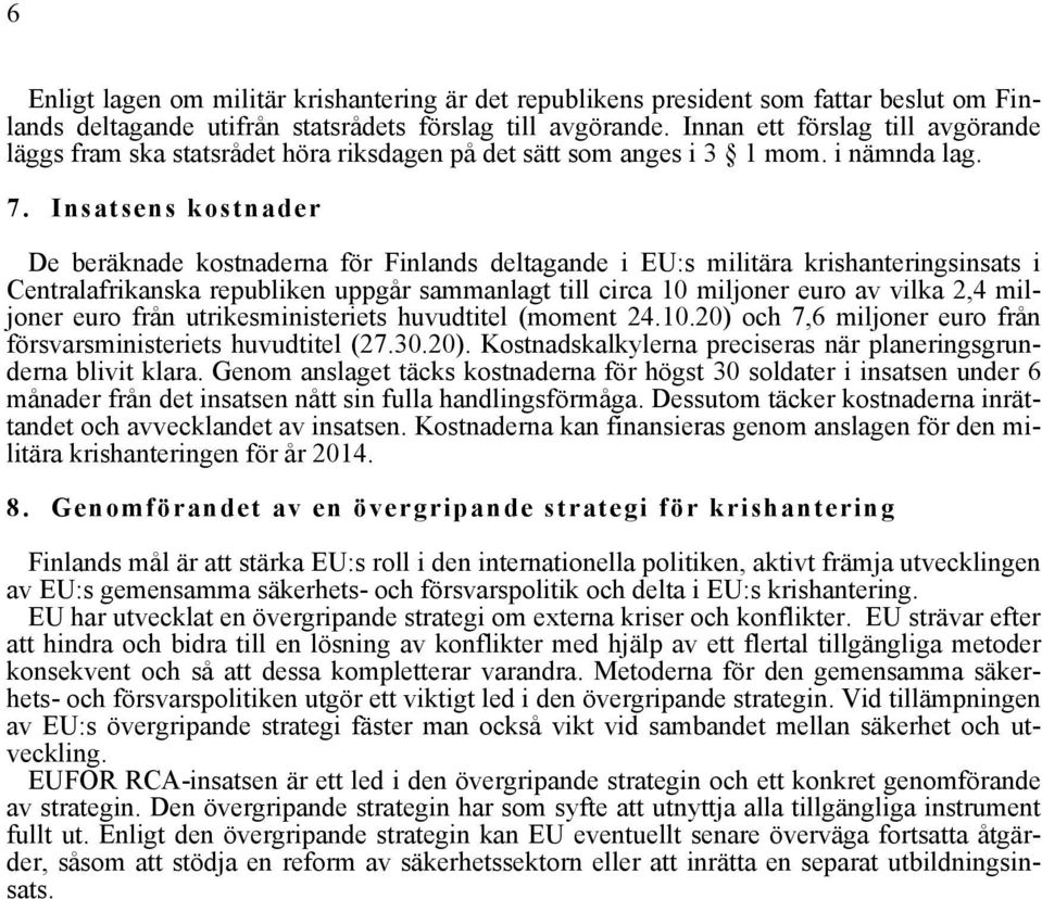 Insatsens kostnader De beräknade kostnaderna för Finlands deltagande i EU:s militära krishanteringsinsats i Centralafrikanska republiken uppgår sammanlagt till circa 10 miljoner euro av vilka 2,4