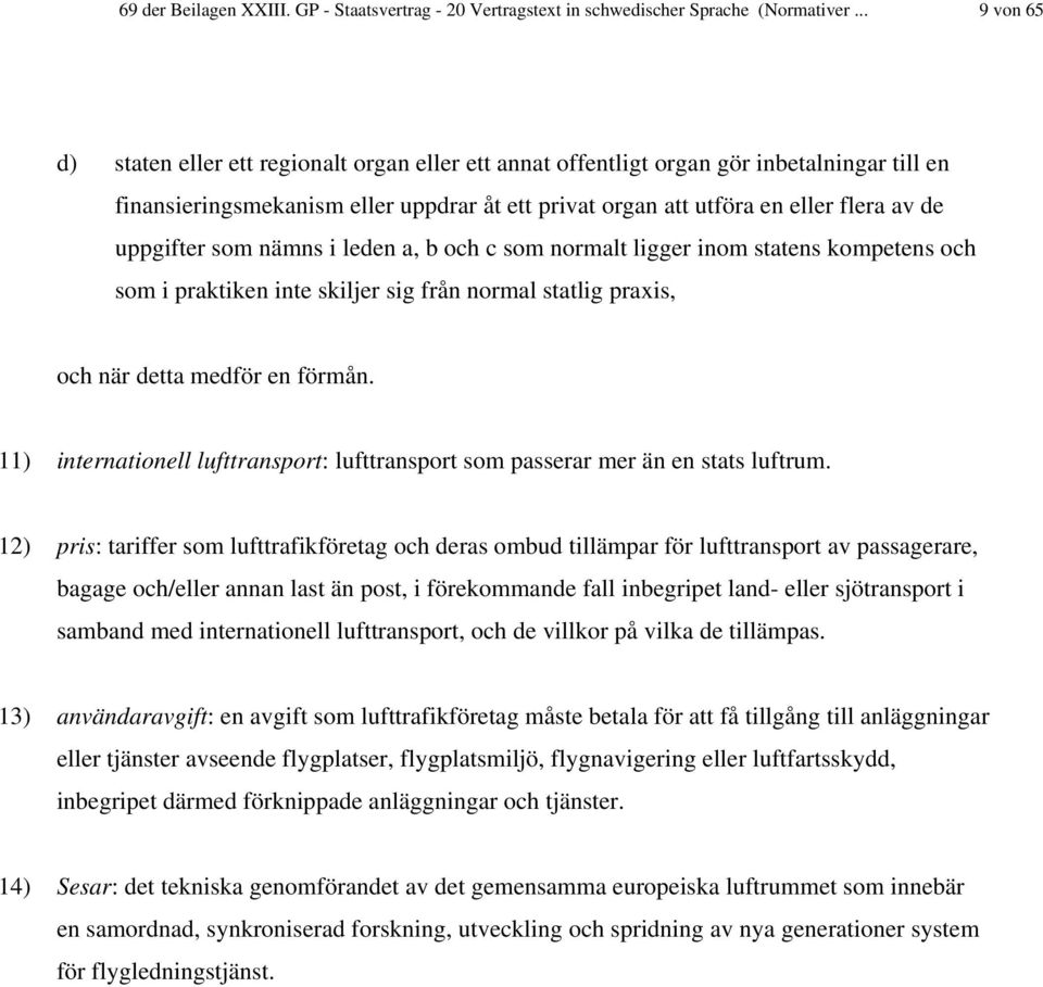 uppgifter som nämns i leden a, b och c som normalt ligger inom statens kompetens och som i praktiken inte skiljer sig från normal statlig praxis, och när detta medför en förmån.