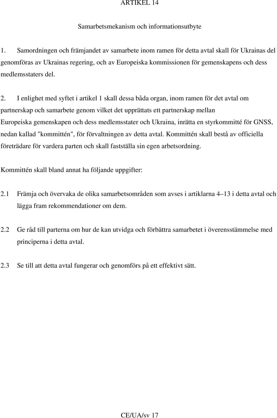 2. I enlighet med syftet i artikel 1 skall dessa båda organ, inom ramen för det avtal om partnerskap och samarbete genom vilket det upprättats ett partnerskap mellan Europeiska gemenskapen och dess