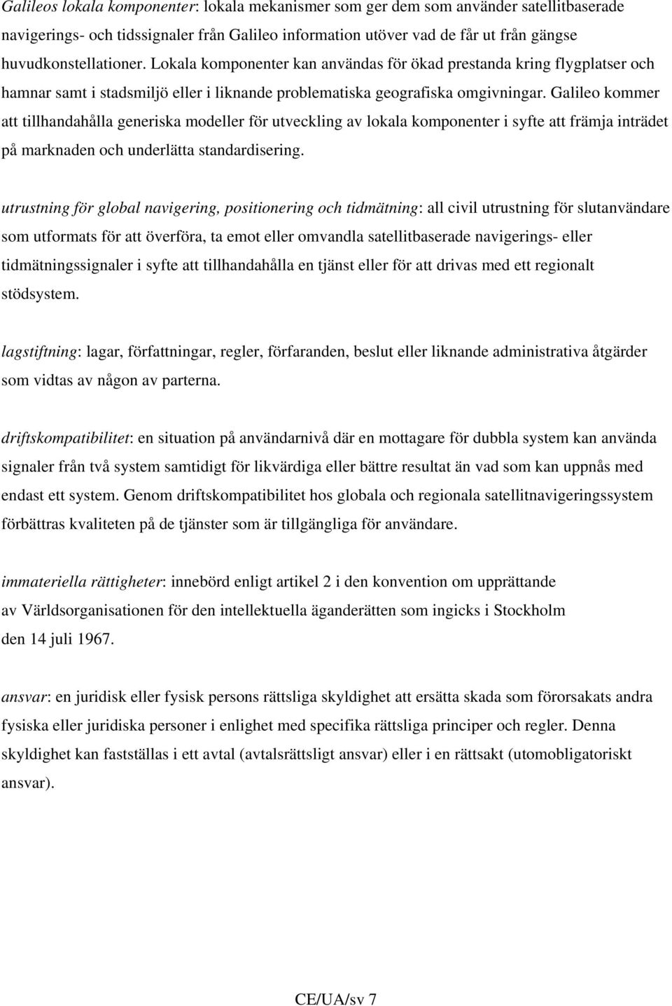 Galileo kommer att tillhandahålla generiska modeller för utveckling av lokala komponenter i syfte att främja inträdet på marknaden och underlätta standardisering.