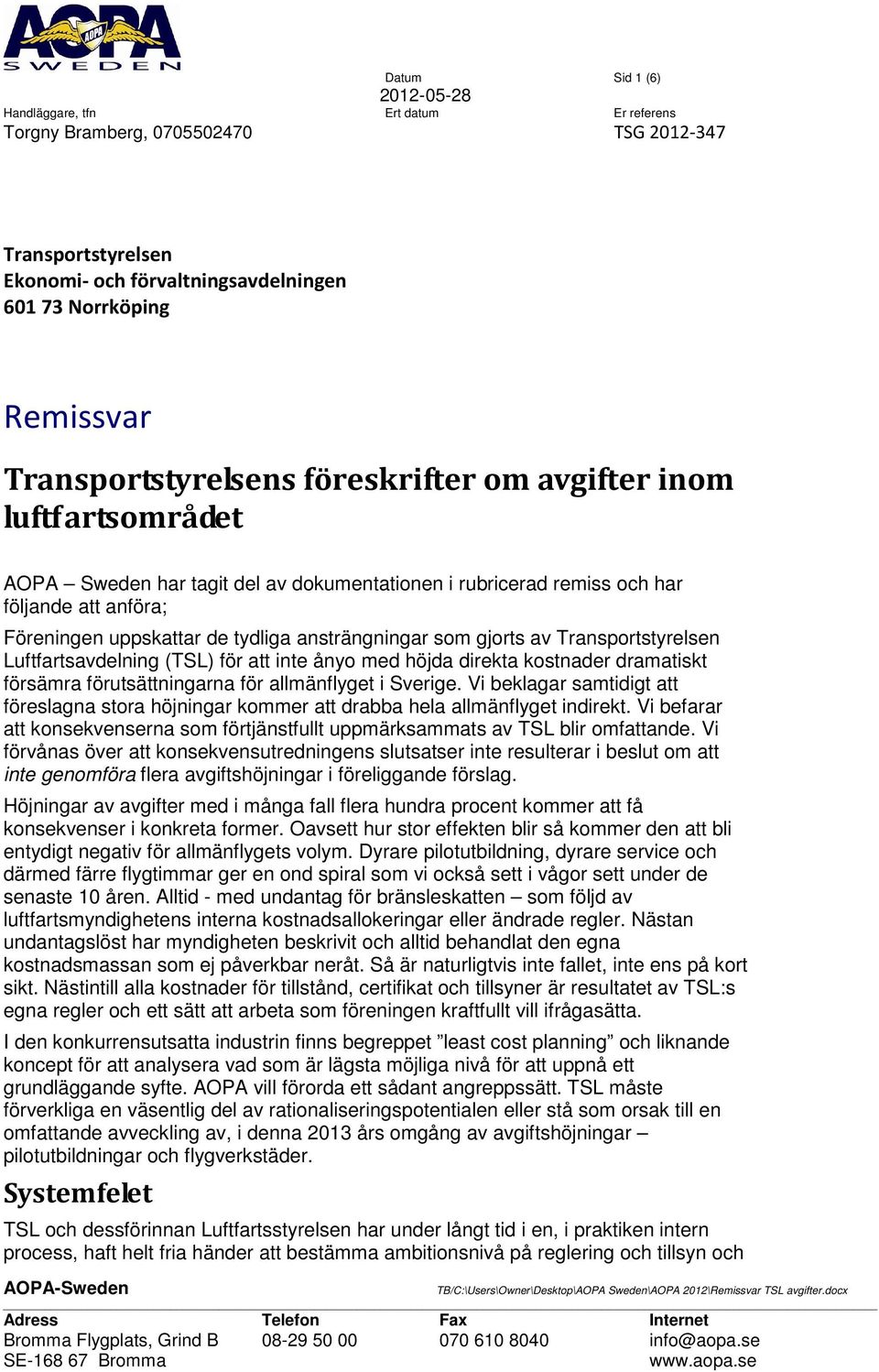 ansträngningar som gjorts av Transportstyrelsen Luftfartsavdelning (TSL) för att inte ånyo med höjda direkta kostnader dramatiskt försämra förutsättningarna för allmänflyget i Sverige.