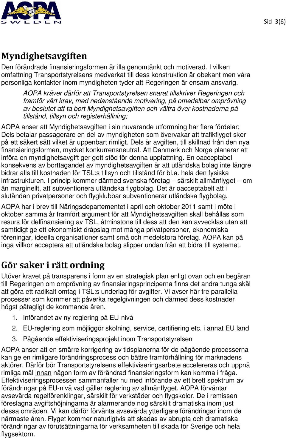 AOPA kräver därför att Transportstyrelsen snarat tillskriver Regeringen och framför vårt krav, med nedanstående motivering, på omedelbar omprövning av beslutet att ta bort Myndighetsavgiften och