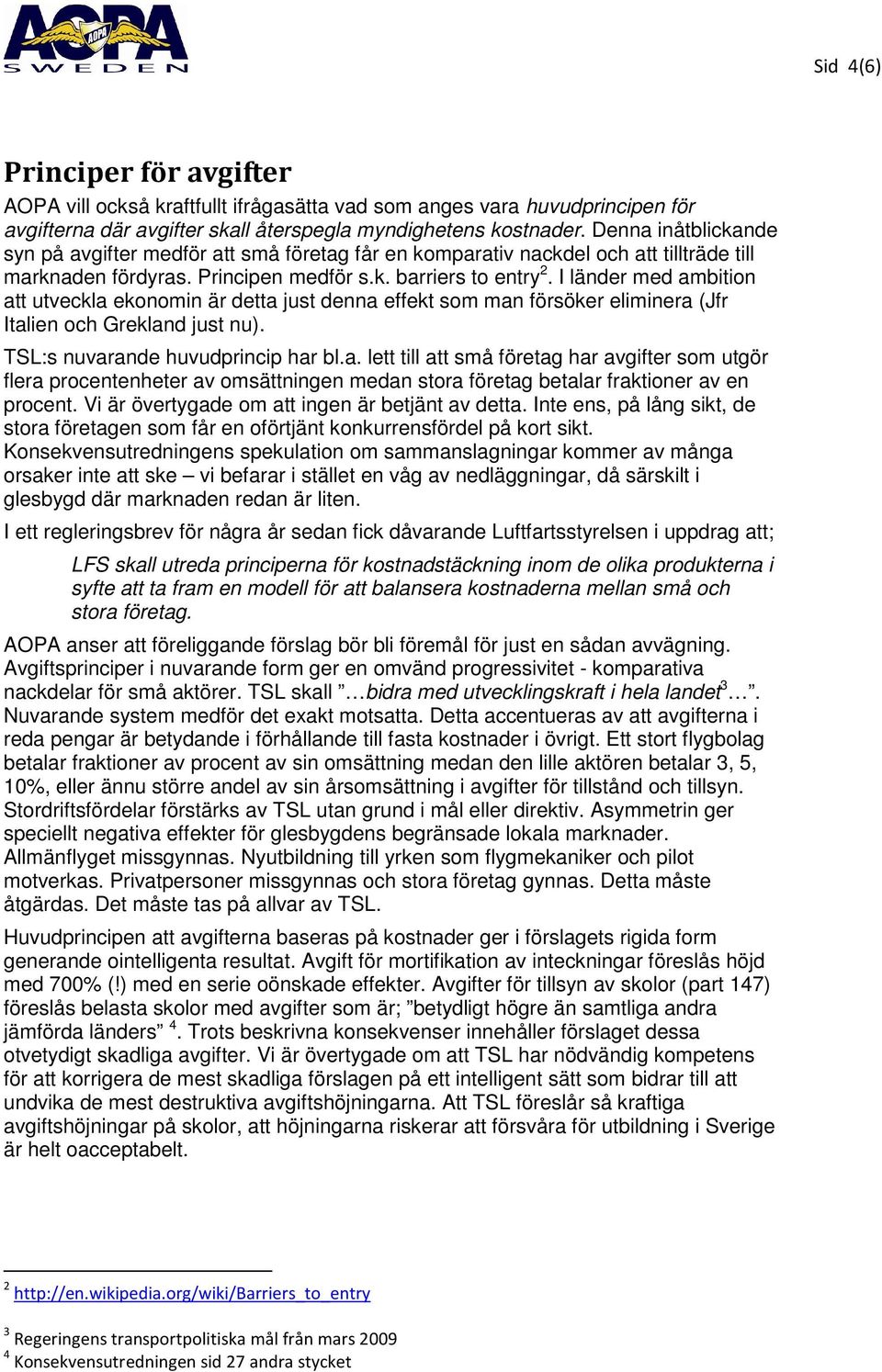 I länder med ambition att utveckla ekonomin är detta just denna effekt som man försöker eliminera (Jfr Italien och Grekland just nu). TSL:s nuvarande huvudprincip har bl.a. lett till att små företag har avgifter som utgör flera procentenheter av omsättningen medan stora företag betalar fraktioner av en procent.