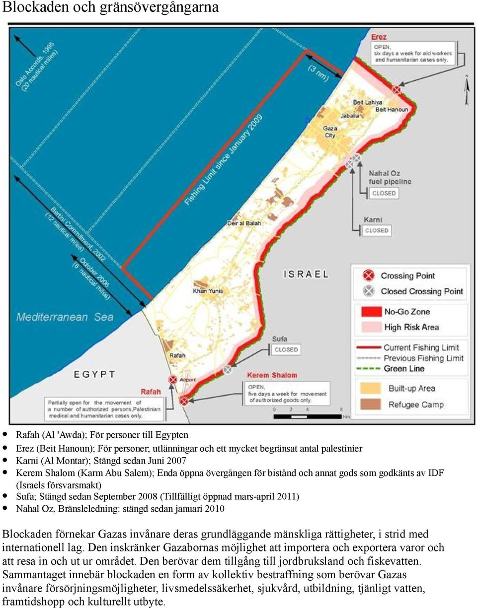 2011) Nahal Oz, Bränsleledning: stängd sedan januari 2010 Blockaden förnekar Gazas invånare deras grundläggande mänskliga rättigheter, i strid med internationell lag.