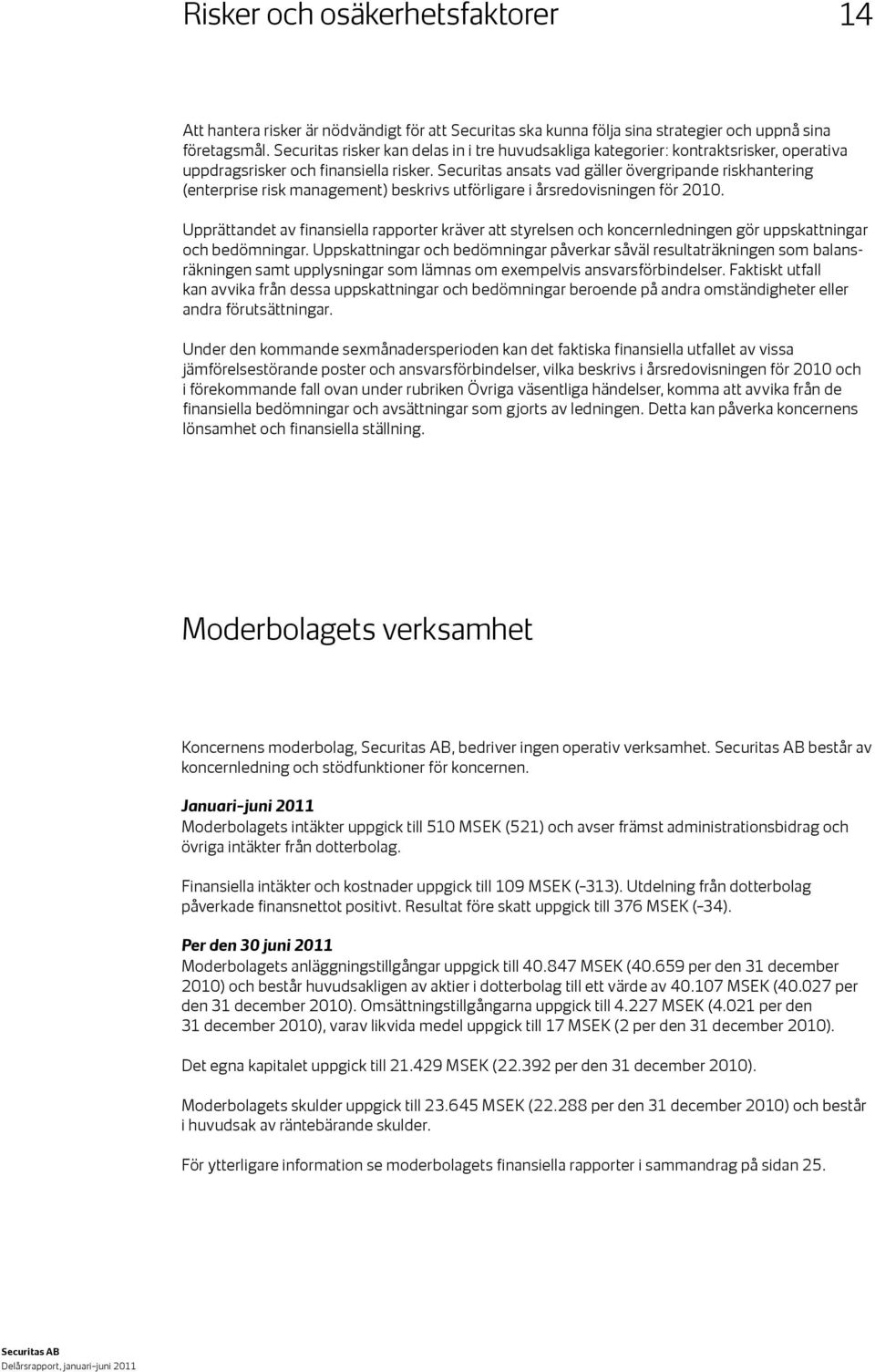 Securitas ansats vad gäller övergripande riskhantering (enterprise risk management) beskrivs utförligare i årsredovisningen för 2010.