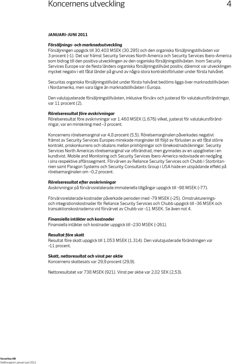 Inom Security Services Europe var de flesta länders organiska försäljningstillväxt positiv, däremot var utvecklingen mycket negativ i ett fåtal länder på grund av några stora kontraktsförluster under