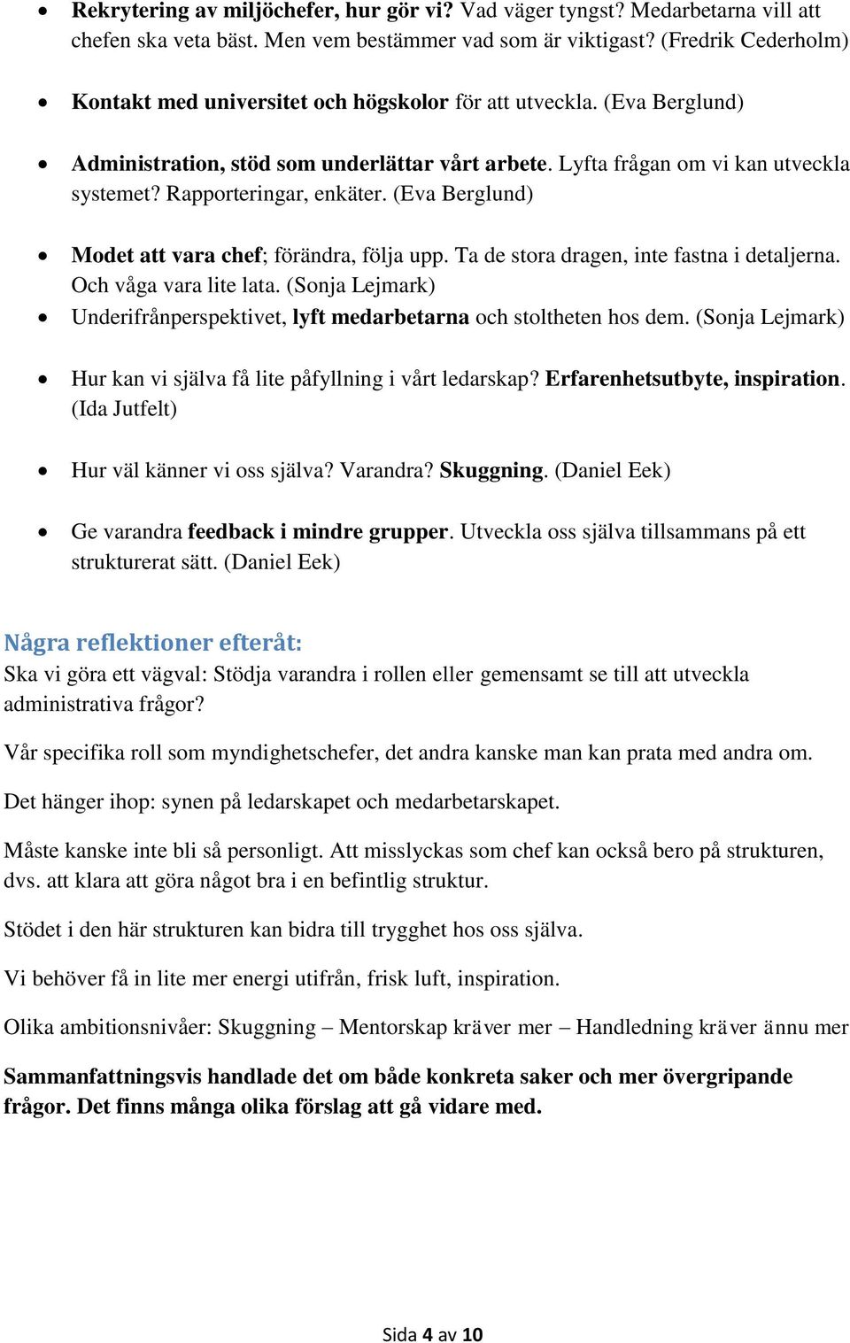 Rapporteringar, enkäter. (Eva Berglund) Modet att vara chef; förändra, följa upp. Ta de stora dragen, inte fastna i detaljerna. Och våga vara lite lata.