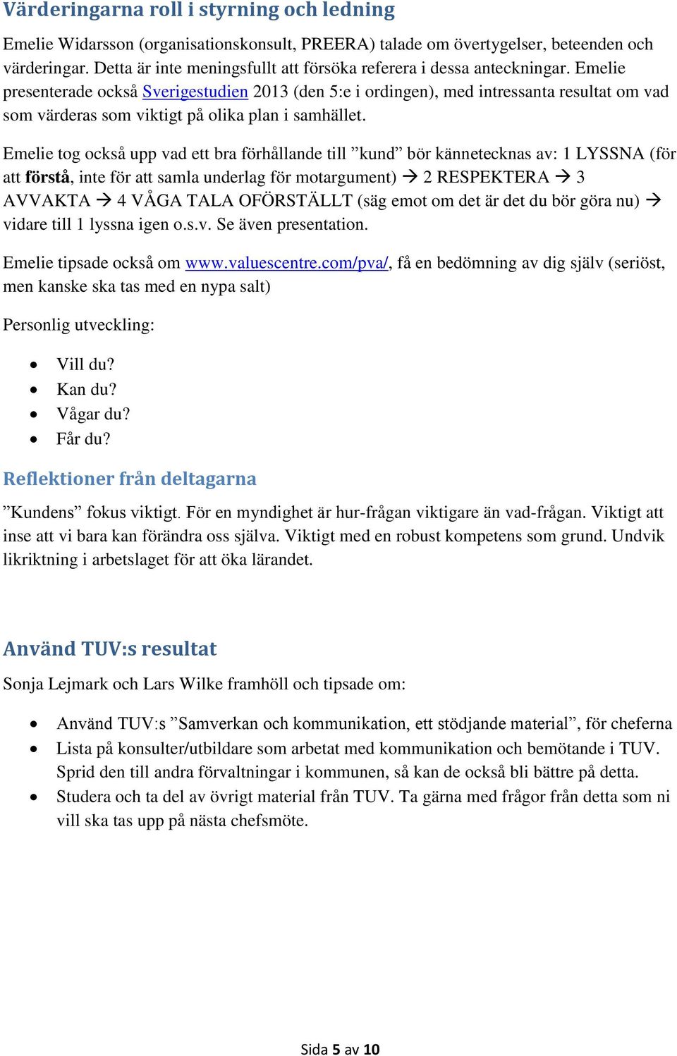 Emelie presenterade också Sverigestudien 2013 (den 5:e i ordingen), med intressanta resultat om vad som värderas som viktigt på olika plan i samhället.