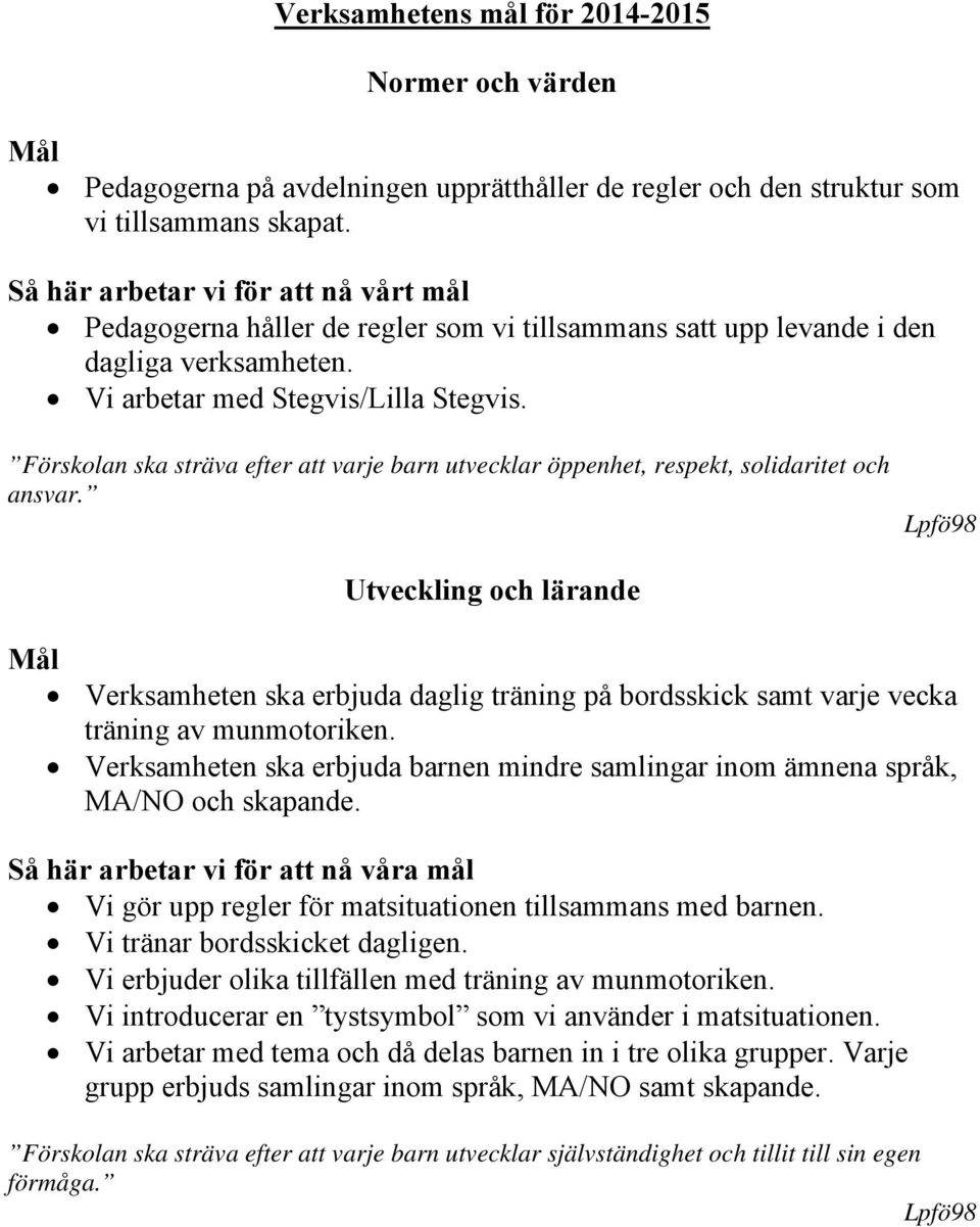 Förskolan ska sträva efter att varje barn utvecklar öppenhet, respekt, solidaritet och ansvar.