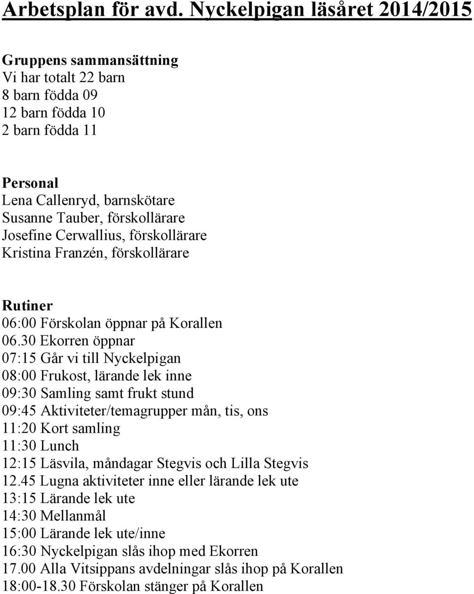 Josefine Cerwallius, förskollärare Kristina Franzén, förskollärare Rutiner 06:00 Förskolan öppnar på Korallen 06.