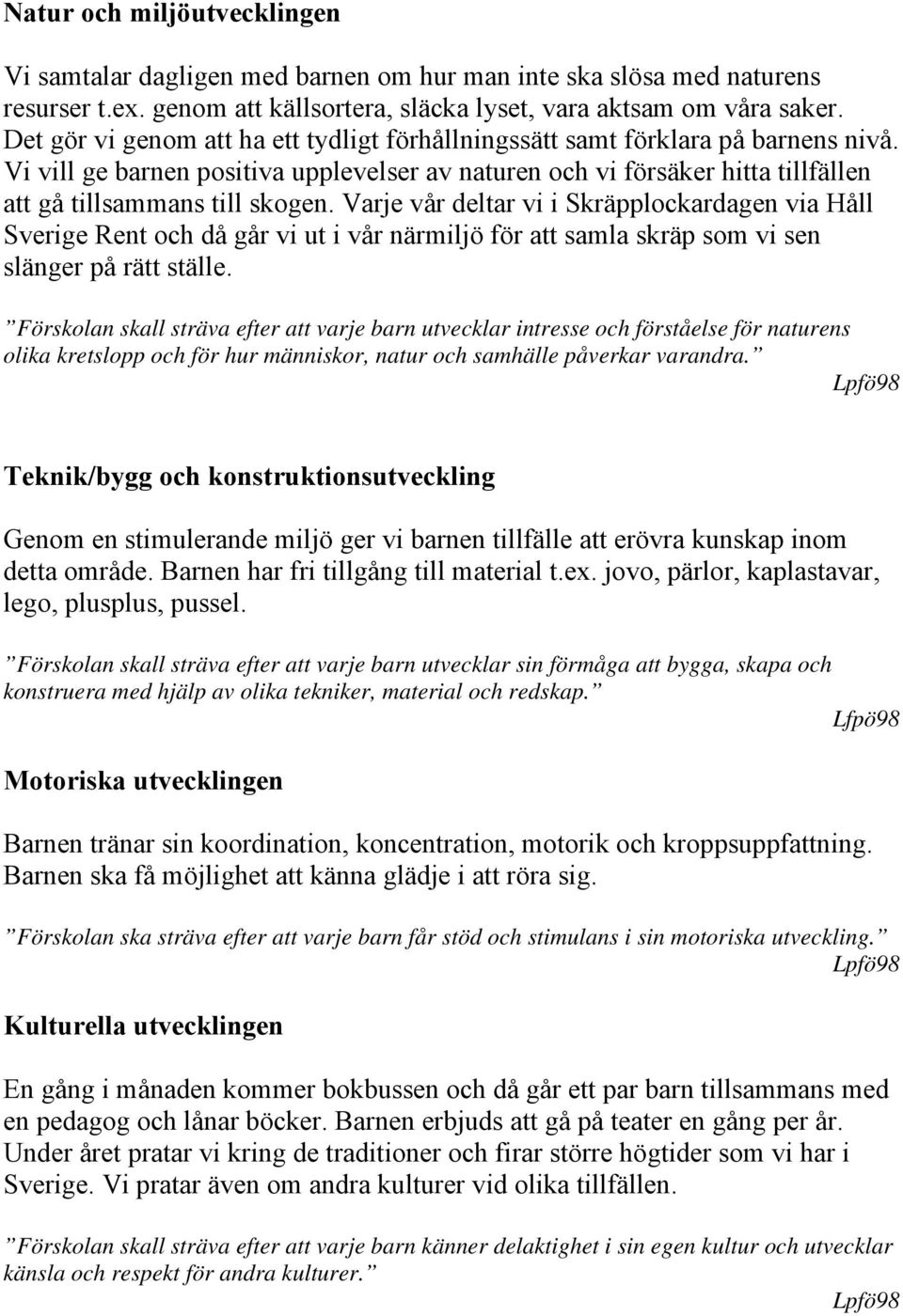 Varje vår deltar vi i Skräpplockardagen via Håll Sverige Rent och då går vi ut i vår närmiljö för att samla skräp som vi sen slänger på rätt ställe.