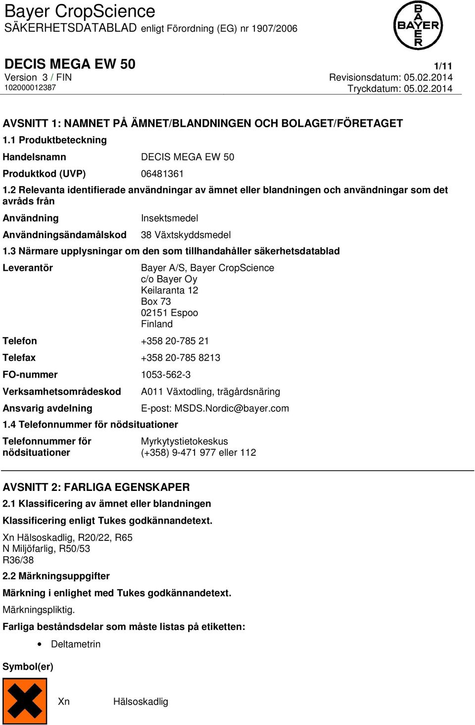 3 Närmare upplysningar om den som tillhandahåller säkerhetsdatablad Leverantör Bayer A/S, Bayer CropScience c/o Bayer Oy Keilaranta 12 Box 73 02151 Espoo Finland Telefon +358 20-785 21 Telefax +358