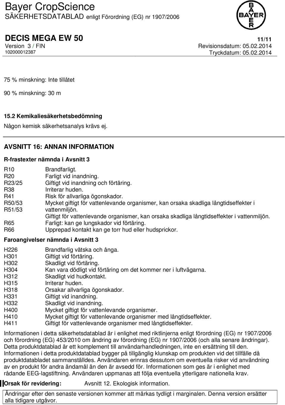 R41 Risk för allvarliga ögonskador. R50/53 R51/53 Mycket giftigt för vattenlevande organismer, kan orsaka skadliga långtidseffekter i vattenmiljön.