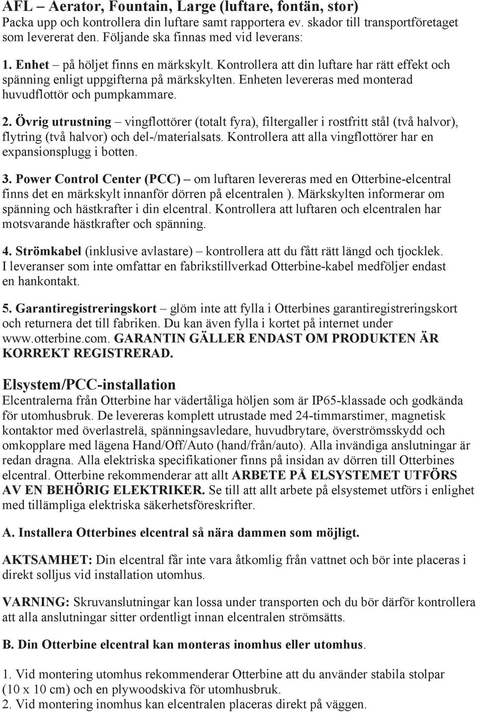 Enheten levereras med monterad huvudflottör och pumpkammare. 2. Övrig utrustning vingflottörer (totalt fyra), filtergaller i rostfritt stål (två halvor), flytring (två halvor) och del-/materialsats.