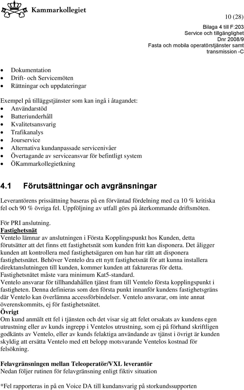 1 Förutsättningar och avgränsningar Leverantörens prissättning baseras på en förväntad fördelning med ca 10 % kritiska fel och 90 % övriga fel. Uppföljning av utfall görs på återkommande driftsmöten.