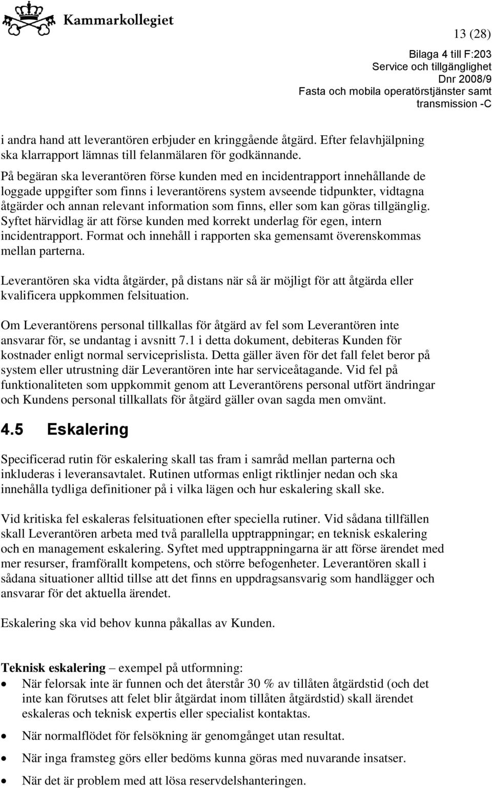 information som finns, eller som kan göras tillgänglig. Syftet härvidlag är att förse kunden med korrekt underlag för egen, intern incidentrapport.