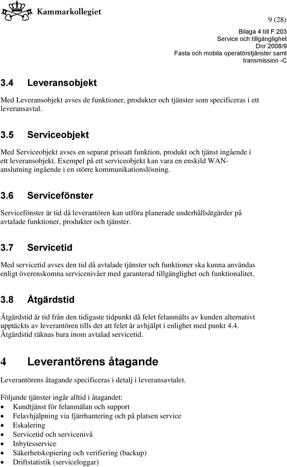 6 Servicefönster Servicefönster är tid då leverantören kan utföra planerade underhållsåtgärder på avtalade funktioner, produkter och tjänster. 3.