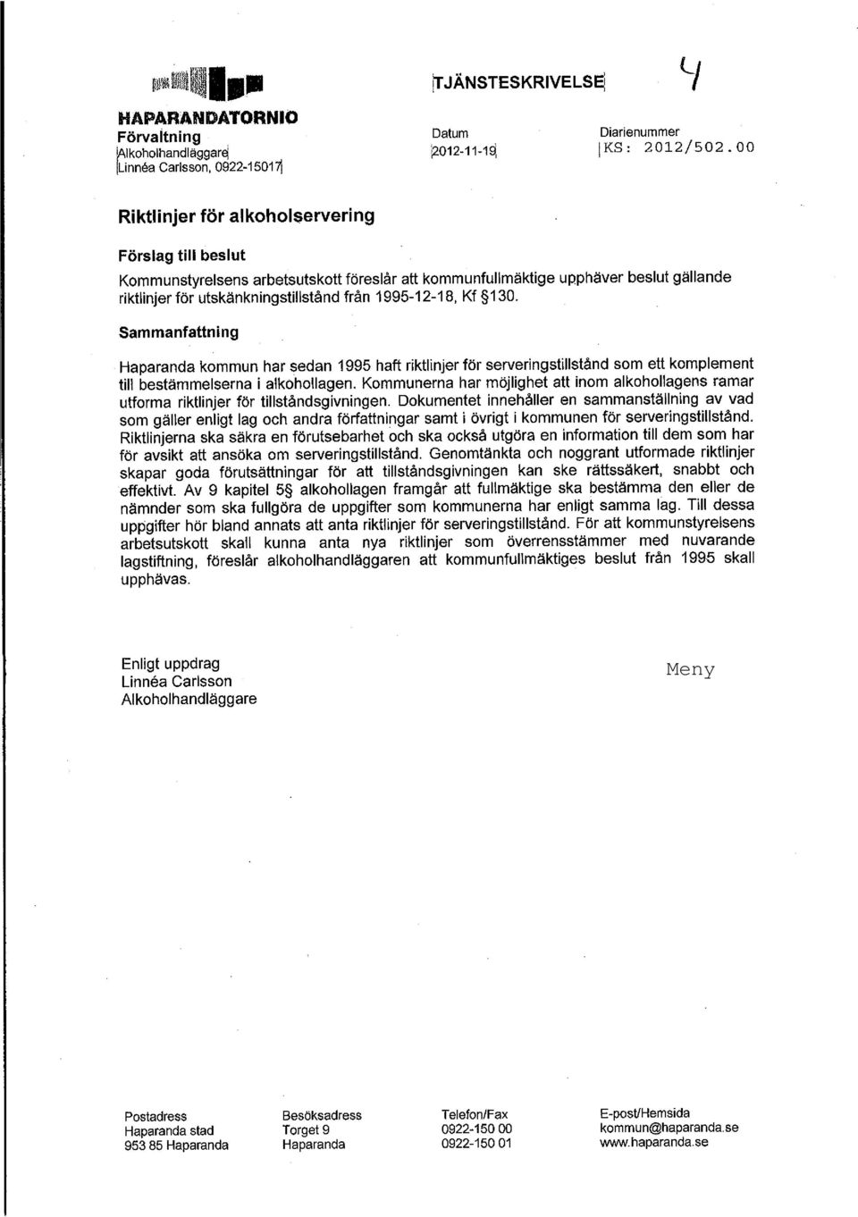 130. Sammanfattning Haparanda kommun har sedan 1995 haft riktlinjer för serveringstillstånd som ett komplement till bestämmelserna i alkohollagen.