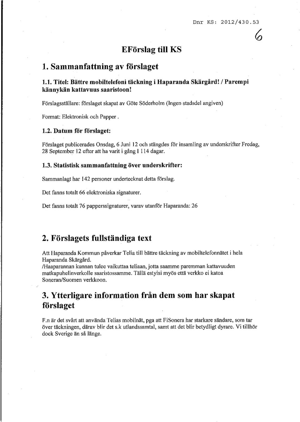 Datum för förstaget: Förslaget publicerades Onsdag, 6 Juni 12 och stängdes för insamling av underskrifter Fredag, 28 September 12 efter att ha varit i gång I 114 dagar. 1.3.