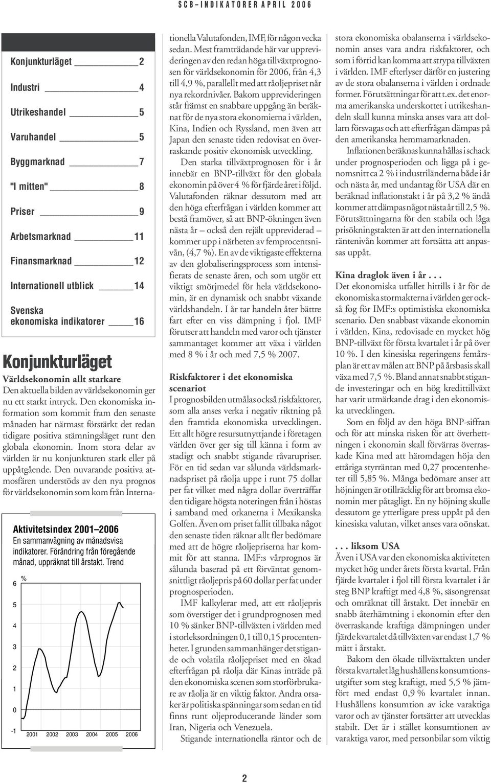 Trend 6 5 4 3 2 1-1 % 21 Konjunkturläget Världsekonomin allt starkare Den aktuella bilden av världsekonomin ger nu ett starkt intryck.