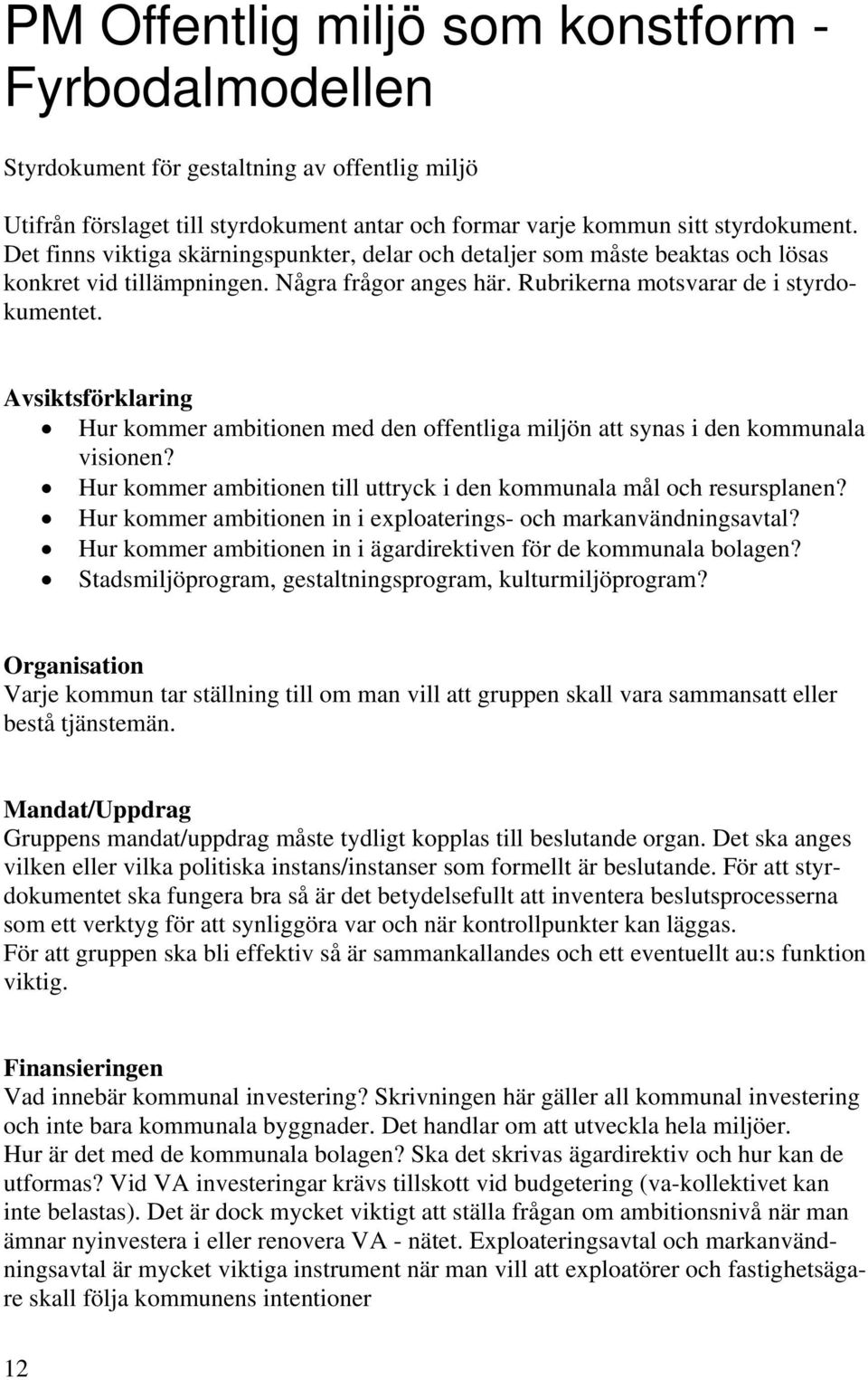 Avsiktsförklaring Hur kommer ambitionen med den offentliga miljön att synas i den kommunala visionen? Hur kommer ambitionen till uttryck i den kommunala mål och resursplanen?