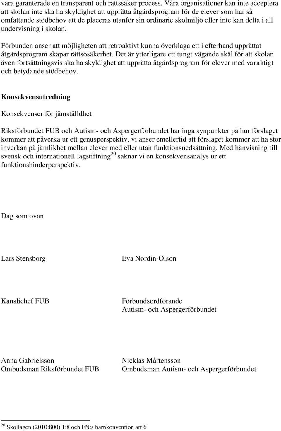 eller inte kan delta i all undervisning i skolan. Förbunden anser att möjligheten att retroaktivt kunna överklaga ett i efterhand upprättat åtgärdsprogram skapar rättsosäkerhet.