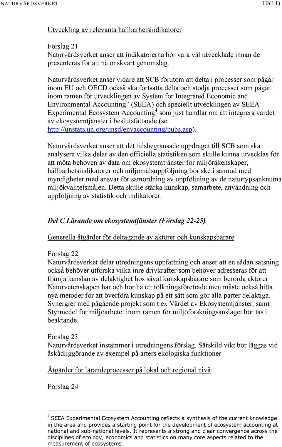 Integrated Economic and Environmental Accounting (SEEA) och speciellt utvecklingen av SEEA Experimental Ecosystem Accounting 4 som just handlar om att integrera värdet av ekosystemtjänster i