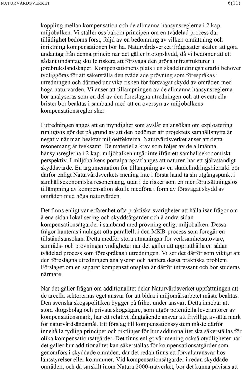 Naturvårdsverket ifrågasätter skälen att göra undantag från denna princip när det gäller biotopskydd, då vi bedömer att ett sådant undantag skulle riskera att försvaga den gröna infrastrukturen i