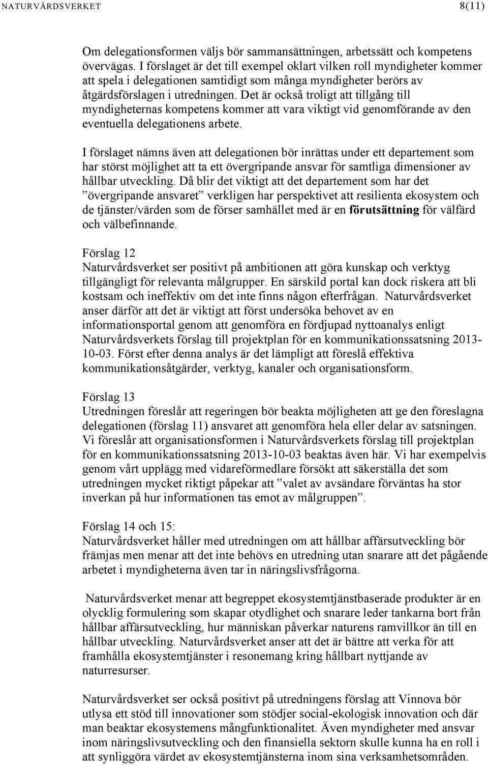 Det är också troligt att tillgång till myndigheternas kompetens kommer att vara viktigt vid genomförande av den eventuella delegationens arbete.