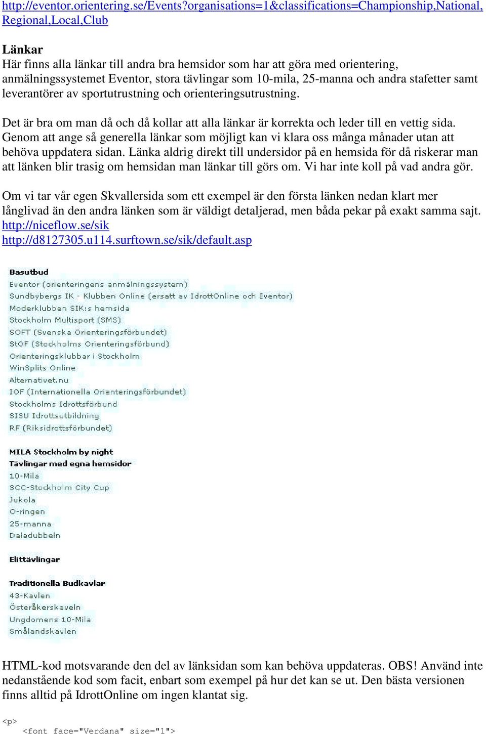 10-mila, 25-manna ch andra stafetter samt leverantörer av sprtutrustning ch rienteringsutrustning. Det är bra m man då ch då kllar att alla länkar är krrekta ch leder till en vettig sida.