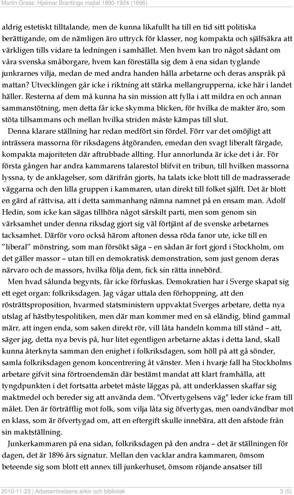 Men hvem kan tro något sådant om våra svenska småborgare, hvem kan föreställa sig dem å ena sidan tyglande junkrarnes vilja, medan de med andra handen hålla arbetarne och deras anspråk på mattan?