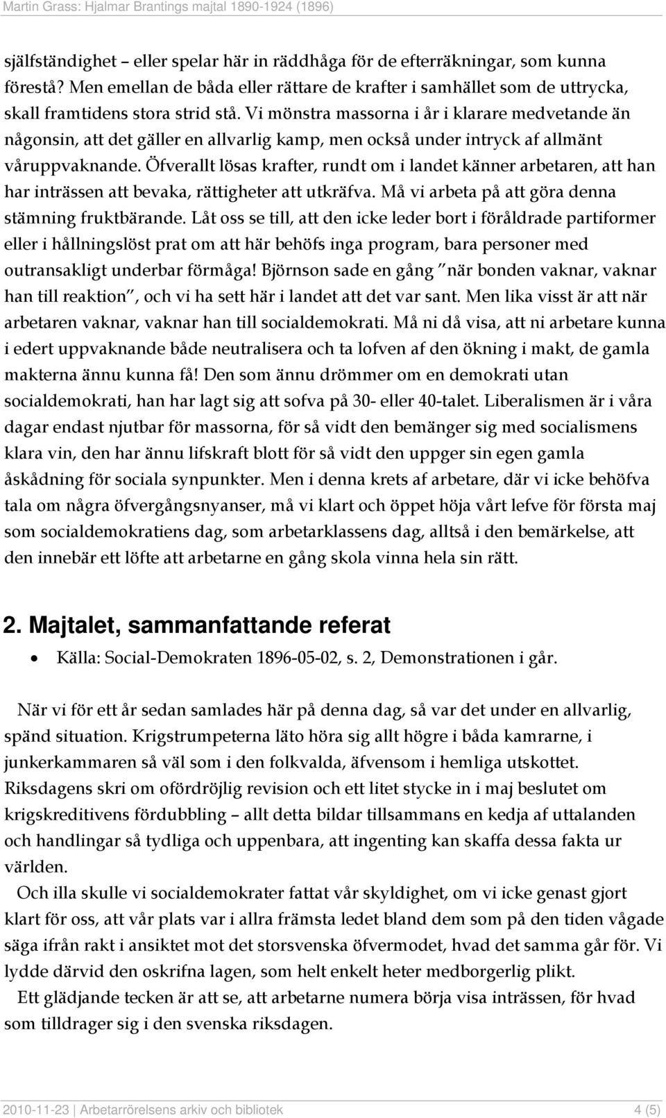 Öfverallt lösas krafter, rundt om i landet känner arbetaren, att han har inträssen att bevaka, rättigheter att utkräfva. Må vi arbeta på att göra denna stämning fruktbärande.