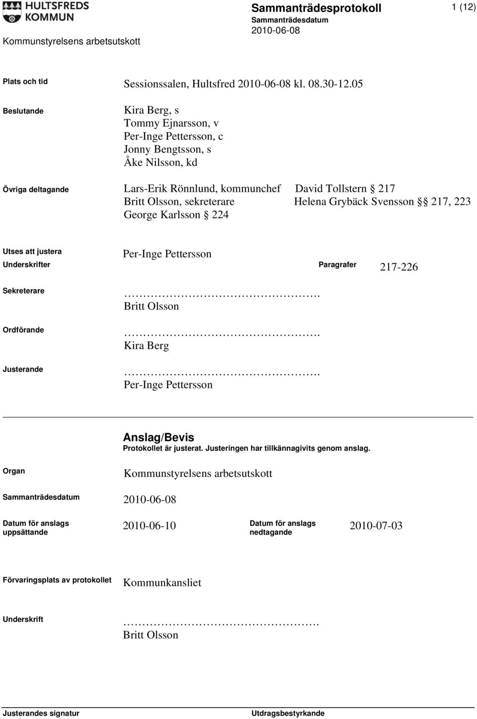 sekreterare Helena Grybäck Svensson 217, 223 George Karlsson 224 Per-Inge Pettersson Utses att justera Underskrifter Paragrafer 217-226 Sekreterare Ordförande Justerande. Britt Olsson.