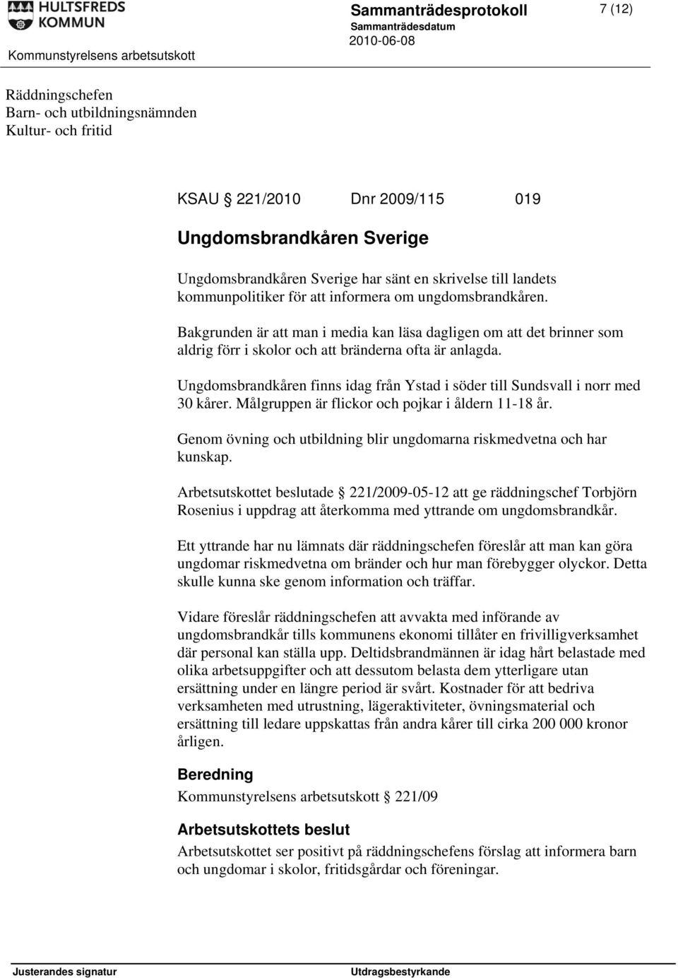 Ungdomsbrandkåren finns idag från Ystad i söder till Sundsvall i norr med 30 kårer. Målgruppen är flickor och pojkar i åldern 11-18 år.