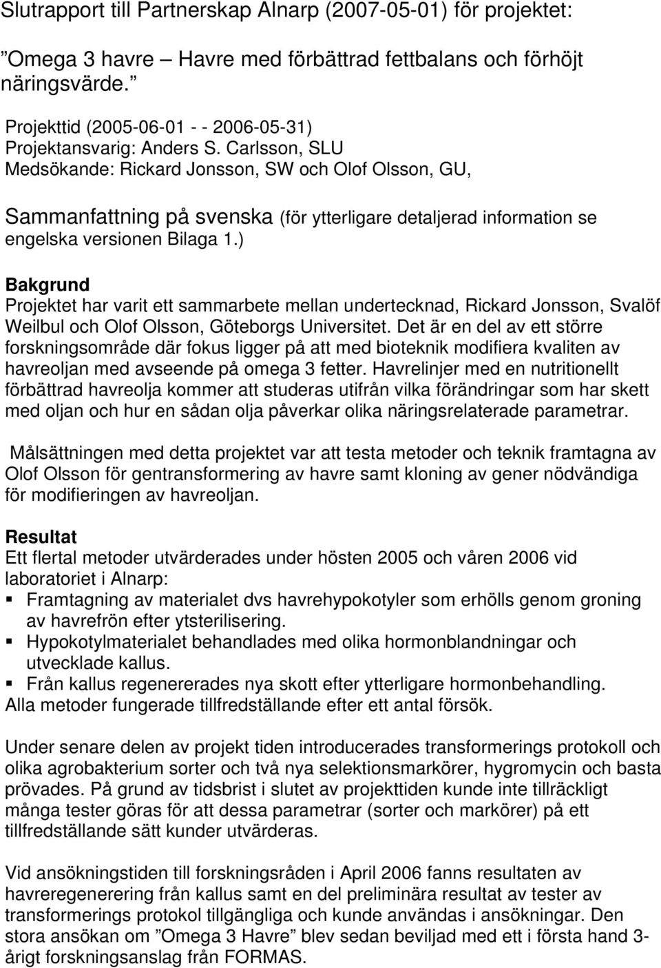 Carlsson, SLU Medsökande: Rickard Jonsson, SW och Olof Olsson, GU, Sammanfattning på svenska (för ytterligare detaljerad information se engelska versionen Bilaga 1.