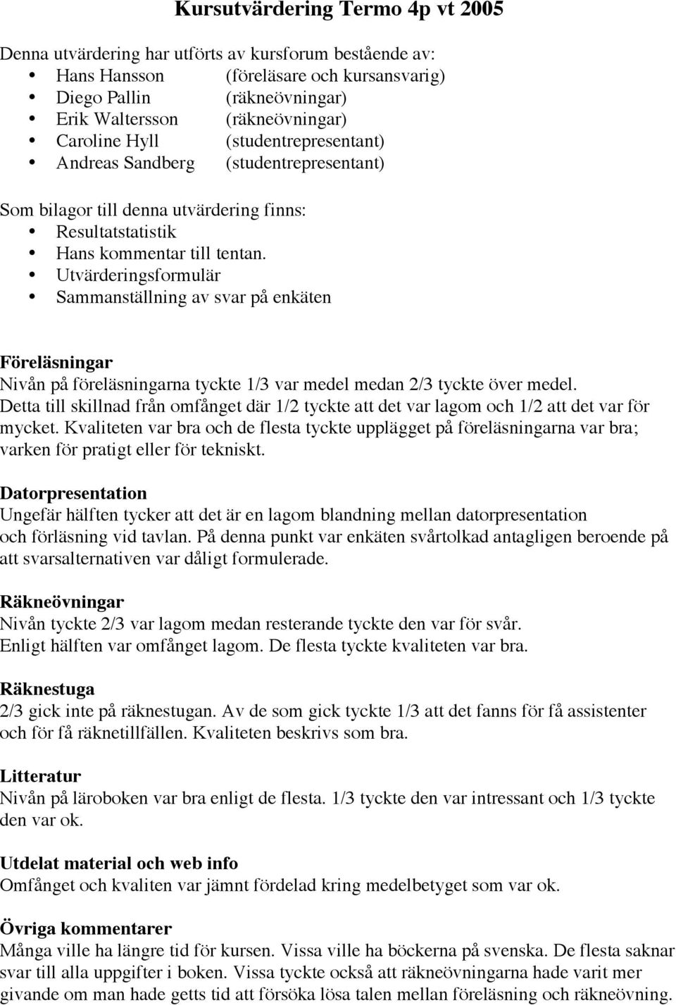 Utvärderingsformulär Sammanställning av svar på enkäten Föreläsningar Nivån på föreläsningarna tyckte 1/3 var medel medan 2/3 tyckte över medel.