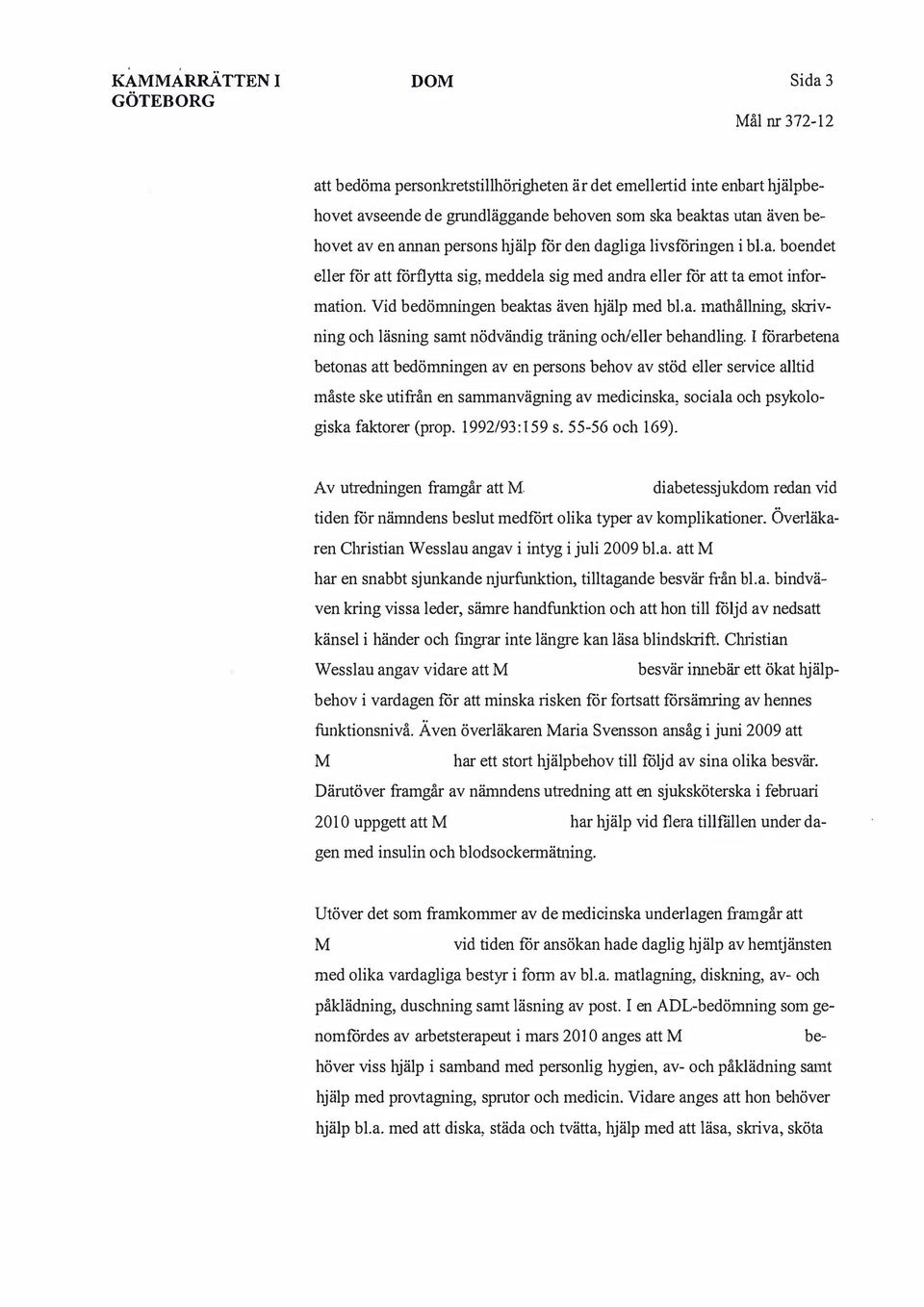 I förarbetena betonas att bedömningen av en persons behov av stöd eller service alltid måste ske utifrån en sammanvägning av medicinska, sociala och psykologiska faktorer (prop. 1992/93:159 s.