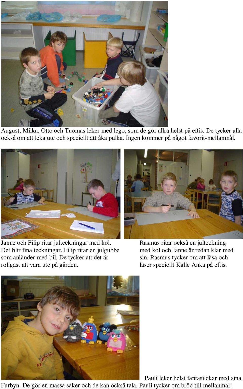 De tycker att det är roligast att vara ute på gården. Rasmus ritar också en julteckning med kol och Janne är redan klar med sin.