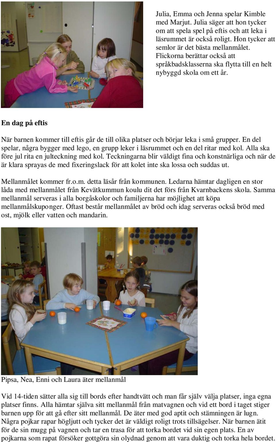 En del spelar, några bygger med lego, en grupp leker i läsrummet och en del ritar med kol. Alla ska före jul rita en julteckning med kol.