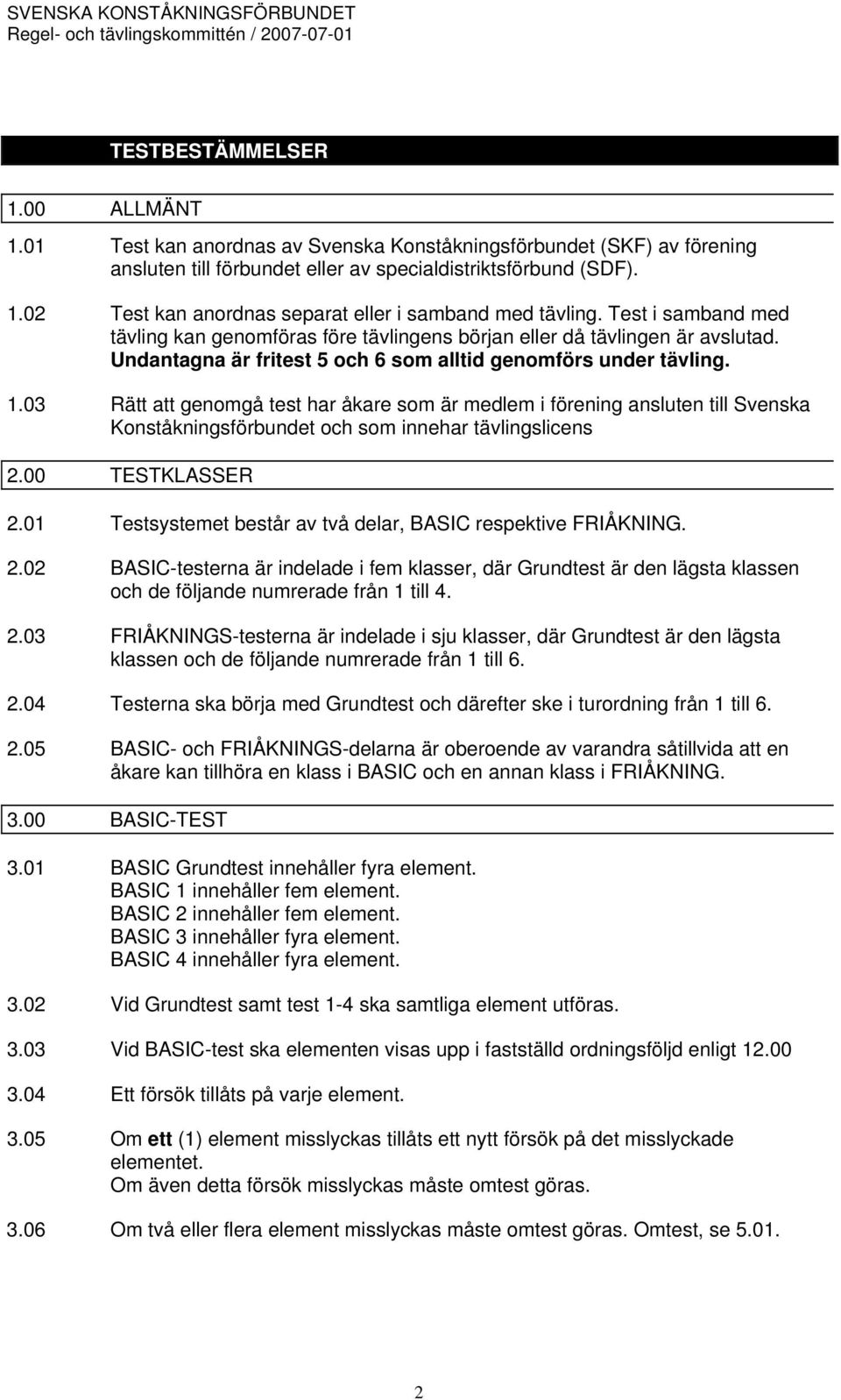 03 Rätt att genomgå test har åkare som är medlem i förening ansluten till Svenska Konståkningsförbundet och som innehar tävlingslicens 2.00 TESTKLASSER 2.